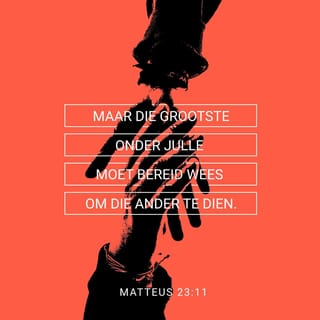 MATTEUS 23:11-12 - “Maar die grootste onder julle moet bereid wees om die ander te dien. Wie hoogmoedig is, sal verneder word, en wie nederig is, sal verhoog word.”