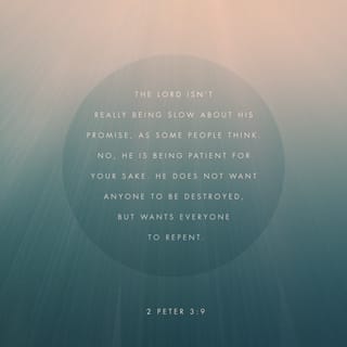 2 Peter 3:9-11 - The Lord is not slow in keeping his promise, as some understand slowness. Instead he is patient with you, not wanting anyone to perish, but everyone to come to repentance.
But the day of the Lord will come like a thief. The heavens will disappear with a roar; the elements will be destroyed by fire, and the earth and everything done in it will be laid bare.
Since everything will be destroyed in this way, what kind of people ought you to be? You ought to live holy and godly lives