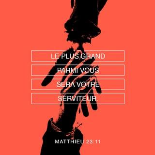 Matthieu 23:11 - Le plus grand parmi vous sera votre serviteur.