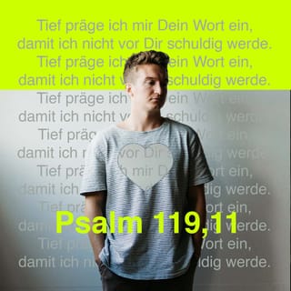 Psalm 119:11 - Tief präge ich mir dein Wort ein,
damit ich nicht vor dir schuldig werde.