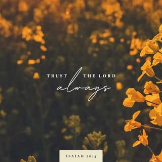 Isaiah 26:3-4 - You, LORD, give true peace
to those who depend on you,
because they trust you.
So, trust the LORD always,
because he is our Rock forever.