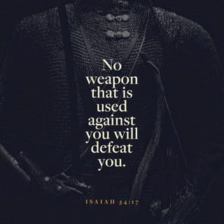 Isaiah 54:17 - None of the weapons forged against you will succeed, and you will condemn anyone who accuses you. This is how the servants of the Lord are blessed, and I am the one who vindicates them, declares the Lord.