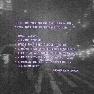 Proverbs 6:16-17 - There are six things the LORD hates,
seven that are detestable to him:
haughty eyes,
a lying tongue,
hands that shed innocent blood