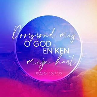 De Psalmen 139:23-24 - Doorgrond mij, o God, en ken mijn hart,
toets mij en ken mijn gedachten;
zie, of bij mij een heilloze weg is,
en leid mij op de eeuwige weg.