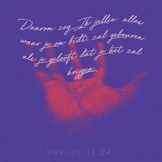 Het evangelie naar Marcus 11:24 - Daarom zeg Ik u, al wat gij bidt en begeert, gelooft, dat gij het hebt ontvangen, en het zal geschieden.