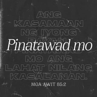 Salmo 85:2 - Pinatawad nʼyo ang kasamaan ng inyong mga mamamayan;
inalis nʼyo ang lahat ng aming kasalanan.