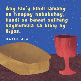 Mateo 4:4 - Pero sumagot si Jesus, “Sinasabi sa Kasulatan, ‘Hindi lang sa pagkain nabubuhay ang tao kundi sa bawat salita ng Dios.’ ”