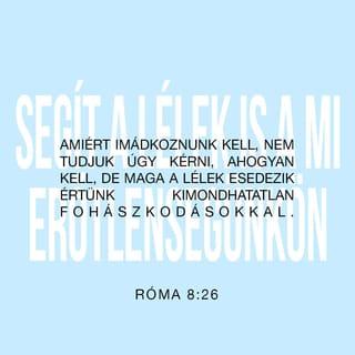 Róma 8:26 - Ugyanígy segít a Lélek is a mi erőtlenségünkön. Mert amiért imádkoznunk kell, nem tudjuk úgy kérni, ahogyan kell, de maga a Lélek esedezik értünk kimondhatatlan fohászkodásokkal.