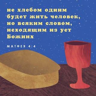 От Матфея святое благовествование 4:4 - Он же сказал ему в ответ: написано: не хлебом одним будет жить человек, но всяким словом, исходящим из уст Божиих.