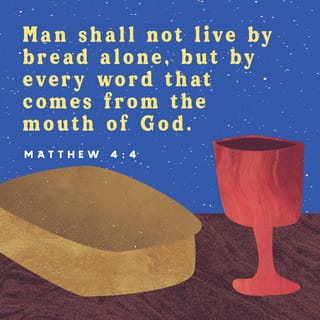 Matthew 4:4 - But Jesus answered, “The scripture says, ‘Human beings cannot live on bread alone, but need every word that God speaks.’”