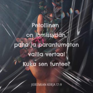 Jeremian kirja 17:9 - Petollinen on ihmissydän,
paha ja parantumaton
vailla vertaa!
Kuka sen tuntee?