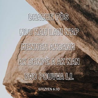 Efez 6:10 - Pou fin i, chache fòs nou nan Senyè a ak nan gwo pouvwa li.