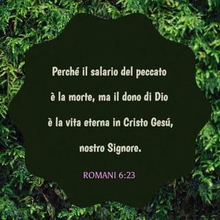 Lettera ai Romani 6:23 - perché il salario del peccato è la morte, ma il dono di Dio è la vita eterna in Cristo Gesú, nostro Signore.