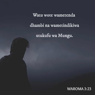 Rum 3:23 - kwa sababu wote wamefanya dhambi, na kupungukiwa na utukufu wa Mungu