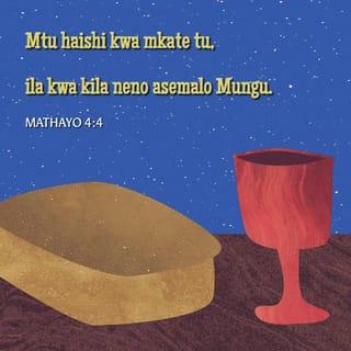 Mathayo 4:4 - Yesu akamjibu, “Imeandikwa:
‘Mtu haishi kwa mkate tu,
ila kwa kila neno asemalo Mungu.’”