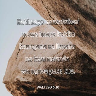Waefeso 6:10 - Hatimaye, nawatakeni muwe imara katika kuungana na Bwana na kwa msaada wa nguvu yake kuu.