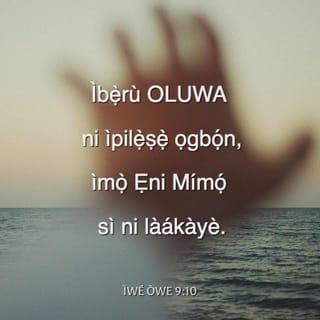 Owe 9:10 - Ibẹ̀ru Oluwa ni ipilẹṣẹ ọgbọ́n: ati ìmọ Ẹni-Mimọ́ li oye.