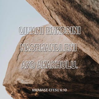Kwabase-Efesu 6:10 - Elokugcina, qinani eNkosini nasemandleni ayo amakhulu.