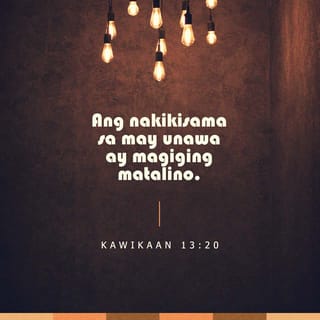 Mga Kawikaan 13:20 - Ang nakikisama sa may unawa ay magiging matalino,
ngunit ang kasama ng mangmang ay masusuong sa gulo.