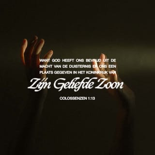 Colossenzen 1:13 - Want God heeft ons bevrijd uit de macht van de duisternis en ons een plaats gegeven in het koninkrijk van zijn geliefde Zoon