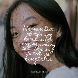 Mga Kawikaan 12:25 - Ang kabigatan sa puso ng tao ay nagpapahukot; nguni't ang mabuting salita ay nagpapasaya.