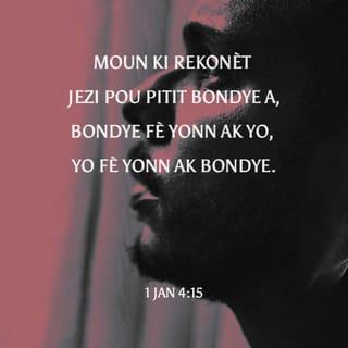 1 Jan 4:15 - Moun ki rekonèt Jezi pou Pitit Bondye a, Bondye fè yonn ak yo, yo fè yonn ak Bondye.