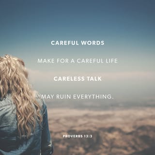 Proverbs 13:3 - Those who are careful about what they say protect their lives,
but whoever speaks without thinking will be ruined.