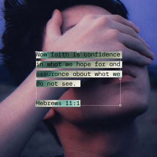 Hebrews 11:1-2 - Now faith is confidence in what we hope for and assurance about what we do not see. This is what the ancients were commended for.