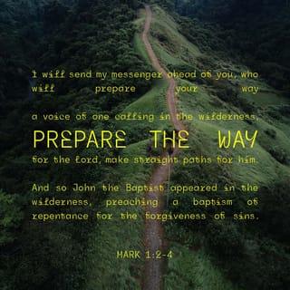 Mark 1:2-3 - as it is written in Isaiah the prophet:
“I will send my messenger ahead of you,
who will prepare your way”—
“a voice of one calling in the wilderness,
‘Prepare the way for the Lord,
make straight paths for him.’ ”