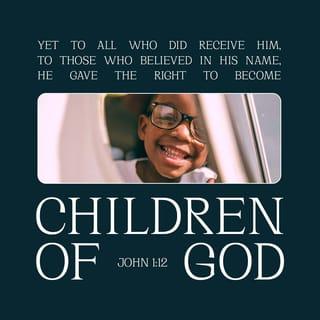 John 1:12 - Yet some people accepted him
and put their faith in him.
So he gave them the right
to be the children of God.
