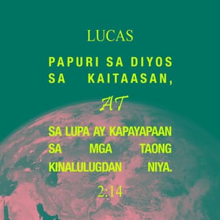 Lucas 2:14 - “Papuri sa Diyos sa kaitaasan,
at sa lupa ay kapayapaan sa mga taong kinalulugdan niya!”