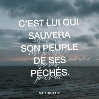 Matthieu 1:21 - Elle mettra au monde un fils et tu lui donneras le nom de Jésus car c'est lui qui sauvera son peuple de ses péchés.»