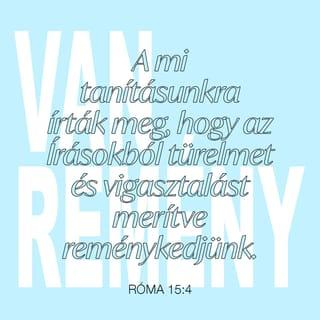Róma 15:4 - Mert amit korábban megírtak, a mi tanításunkra írták meg, hogy az Írásokból türelmet és vigasztalást merítve reménykedjünk.