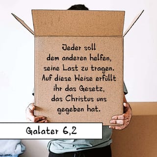 Galater 6:2 - Helft einander, eure Lasten zu tragen! Auf diese Weise werdet ihr das Gesetz erfüllen, das Christus uns gegeben hat.