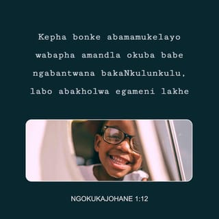 NgokukaJohane 1:12 - Kepha bonke abamamukelayo wabapha amandla okuba babe ngabantwana bakaNkulunkulu, labo abakholwa egameni lakhe