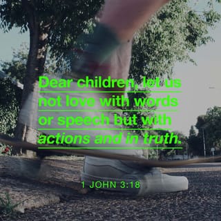1 John 3:18 - Dear children, we must show love through actions that are sincere, not through empty words.