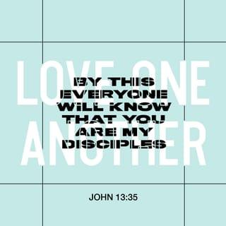 John 13:35 - If you love each other, everyone will know that you are my disciples.