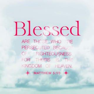 Matthew 5:10-16 - Blessed are those who are persecuted because of righteousness,
for theirs is the kingdom of heaven.
“Blessed are you when people insult you, persecute you and falsely say all kinds of evil against you because of me. Rejoice and be glad, because great is your reward in heaven, for in the same way they persecuted the prophets who were before you.

“You are the salt of the earth. But if the salt loses its saltiness, how can it be made salty again? It is no longer good for anything, except to be thrown out and trampled underfoot.
“You are the light of the world. A town built on a hill cannot be hidden. Neither do people light a lamp and put it under a bowl. Instead they put it on its stand, and it gives light to everyone in the house. In the same way, let your light shine before others, that they may see your good deeds and glorify your Father in heaven.