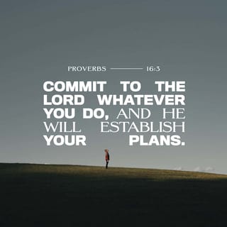 Proverbs 16:3 - Commit your deeds to the LORD,
and your plans shall succeed.