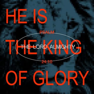 Psalm 24:10 - Who is [He then] this King of glory? The Lord of hosts, He is the King of glory. Selah [pause, and think of that]!