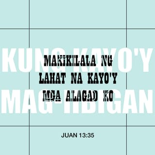 Juan 13:35 - Sa ganito'y mangakikilala ng lahat ng mga tao na kayo ay aking mga alagad, kung kayo'y may pagibig sa isa't isa.