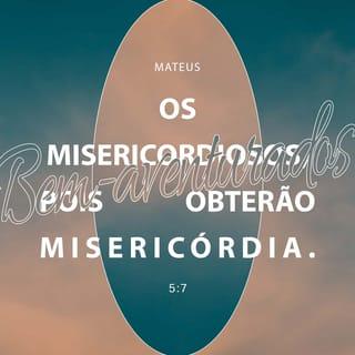 Mateus 5:7 - bem-aventurados os misericordiosos, porque eles alcançarão misericórdia