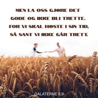Galaterne 6:9 - Men la oss gjøre det gode og ikke bli trette. For vi skal høste i sin tid, så sant vi ikke går trett.