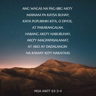 Mga Awit 63:3 - Ang wagas na pag-ibig mo'y mainam pa kaysa buhay,
kaya pupurihin kita, O Diyos, at pararangalan.