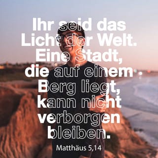Matthäus 5:14 - Ihr seid das Licht, das die Welt erhellt. Eine Stadt, die oben auf einem Berg liegt, kann nicht verborgen bleiben.