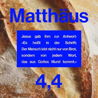 Matthäus 4:4 - Und er antwortete und sprach: Es steht geschrieben: "Der Mensch lebt nicht vom Brot allein, sondern von einem jeglichen Wort, das durch den Mund Gottes geht."