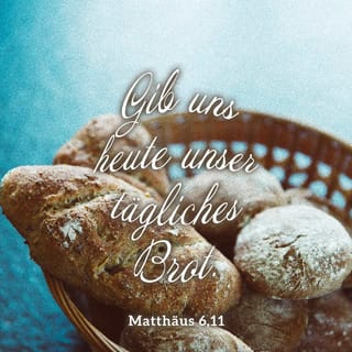 Matthäus 6:11 - Unser täglich Brot gib uns heute.