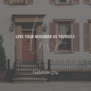 Galatians 5:14 - For all the law is fulfilled in one word, even in this; Thou shalt love thy neighbour as thyself.