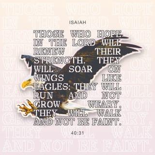 Isaiah 40:30-31 - Even children become tired and need to rest,
and young people trip and fall.
But the people who trust the LORD will become strong again.
They will rise up as an eagle in the sky;
they will run and not need rest;
they will walk and not become tired.