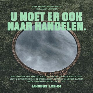 Jakobus 1:23 - Want als u alleen maar luistert en niets doet, lijkt u op iemand die in de spiegel heeft gekeken